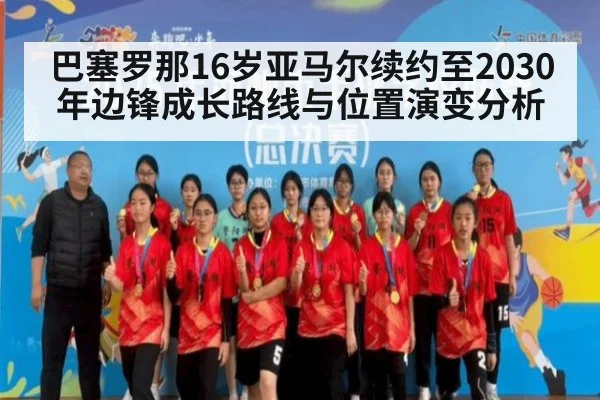 巴塞罗那16岁亚马尔续约至2030年边锋成长路线与位置演变分析