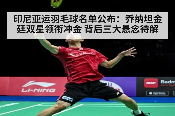 印尼亚运羽毛球名单公布:乔纳坦金廷双星领衔冲金 背后三大悬念待解