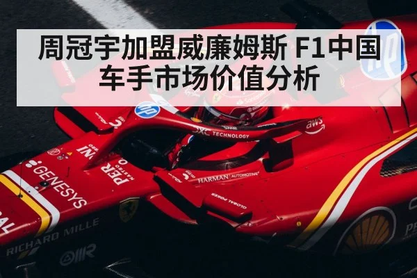 周冠宇加盟威廉姆斯 F1中国车手市场价值分析