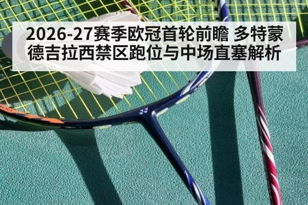 2026-27赛季欧冠首轮前瞻 多特蒙德吉拉西禁区跑位与中场直塞解析